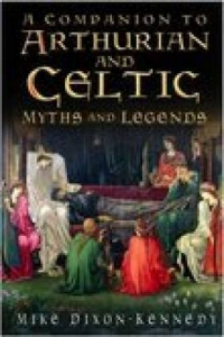 Könyv Companion to Arthurian and Celtic Myths and Legends Mike Dixon-Kennedy