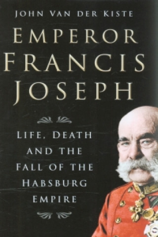 Könyv Emperor Francis Joseph John Van der Kiste