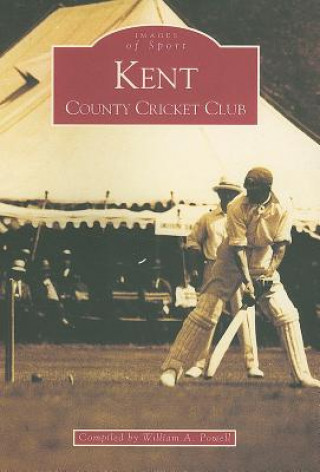 Kniha Kent County Cricket Club: Images of Sport William A Powell