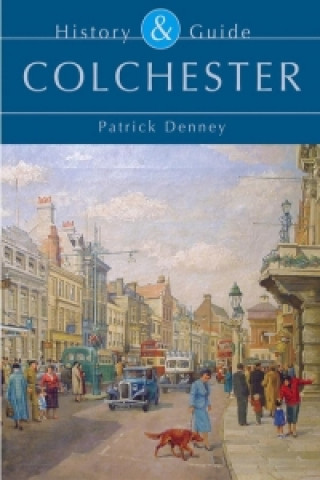 Knjiga Colchester: History and Guide Patrick Denney