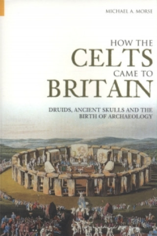 Knjiga How the Celts Came to Britain Michael A Morse