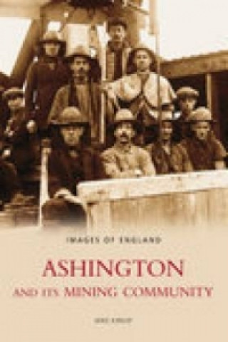 Könyv Ashington and Its Mining Community: Images of England Mike Kirkup