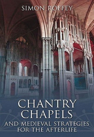 Kniha Chantry Chapels and Medieval Strategies for the Afterlife Simon Roffey