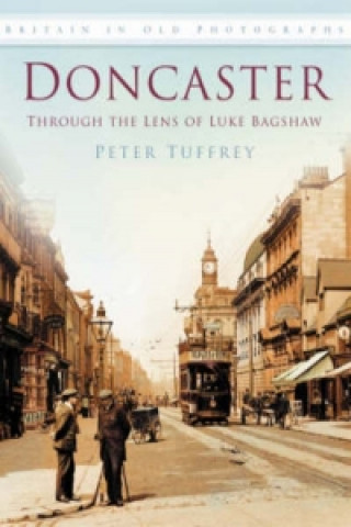 Könyv Doncaster: Through the Lens of Luke Bagshaw Peter Tuffrey