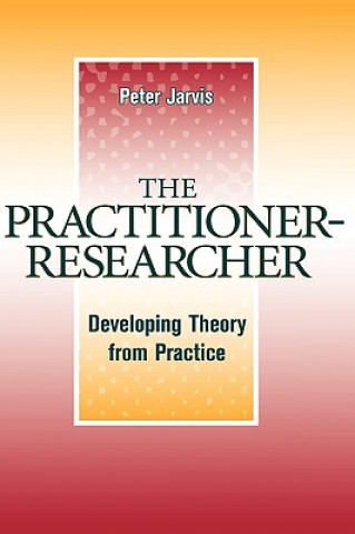 Carte Practitioner-Researcher - Developing Theory From Practice Jarvis
