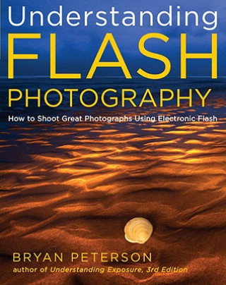 Książka Understanding Flash Photography - How to Shoot Gre at Photographs Using Electronic Flash and Other Ar tificial Light Sources Bryan Peterson
