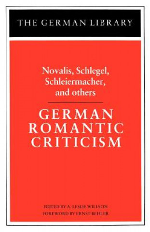 Kniha German Romantic Criticism: Novalis, Schlegel, Schleiermacher, and others A. Leslie Willson