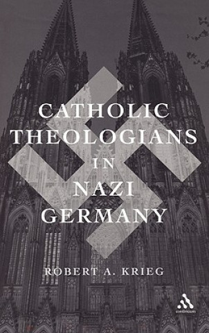 Könyv Catholic Theologians in Nazi Germany Robert A Krieg