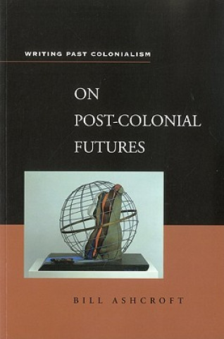 Książka On Post-Colonial Futures Bill Ashcroft