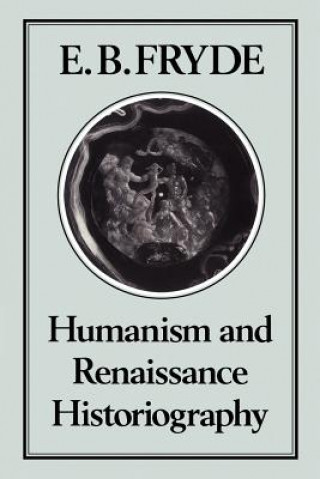 Carte Humanism and Renaissance Historiography E. B Fryde