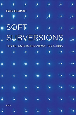 Kniha Soft Subversions Guattari