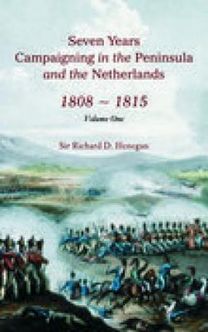 Book Seven Years Campaigning in the Peninsula and the Netherlands 1800-1815: Volume One Richard D Henegan