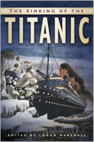 Könyv Sinking of the Titanic Logan Marshall