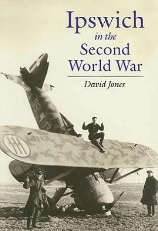 Könyv Ipswich in the Second World War David Jones