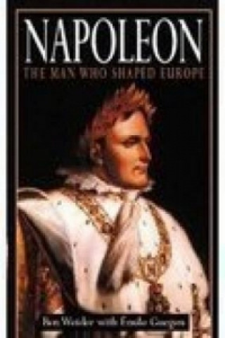 Könyv Napoleon: The Man Who Shaped Europe Ben Weider