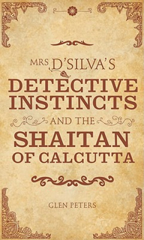 Könyv Mrs D'silva's Detective Instincts and the Shaitan of Calcutta Glen Peters