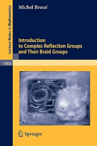 Book Introduction to Complex Reflection Groups and Their Braid Groups Broua