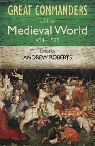 Kniha Great Commanders of the Medieval World 454-1582AD Andrew Roberts