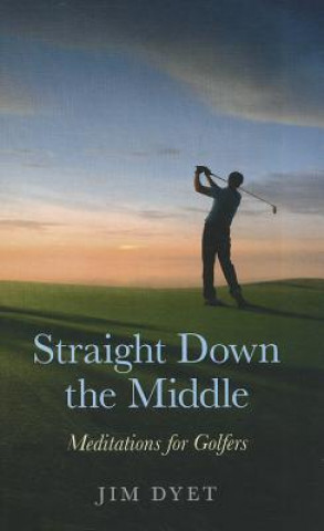 Book Straight Down the Middle - Meditations for Golfers Jim Dyet