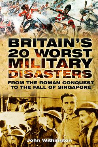 Könyv Britain's 20 Worst Military Disasters John Withington