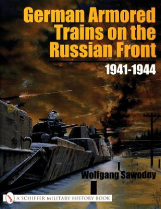 Könyv German Armored Trains on the Russian Front: 1941-1944 Wolfgang Sawodny