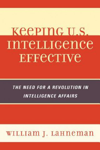 Livre Keeping U.S. Intelligence Effective William J Lahneman