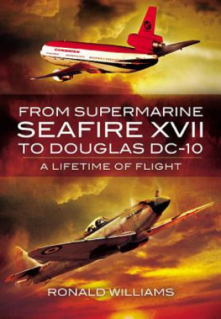 Carte From Supermarine Seafire XVII to Douglas DC-10: A Lifetime of Flight Ronald Williams
