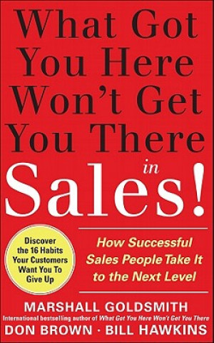 Carte What Got You Here Won't Get You There in Sales:  How Successful Salespeople Take it to the Next Level Marshall Goldsmith