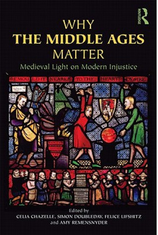 Kniha Why the Middle Ages Matter Celia Chazelle