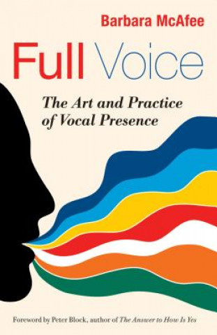 Knjiga Full Voice: The Art and Practice of Vocal Presence Barbara McAfee