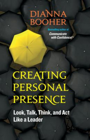 Book Creating Personal Presence: Look, Talk, Think, and Act Like a Leader Dianna Booher