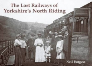 Kniha Lost Railways of Yorkshire's North Riding Neil Burgess