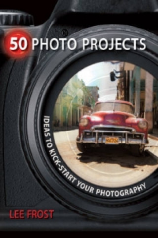 Könyv 50 Photo Projects - Ideas to Kickstart Your Photography Lee Frost