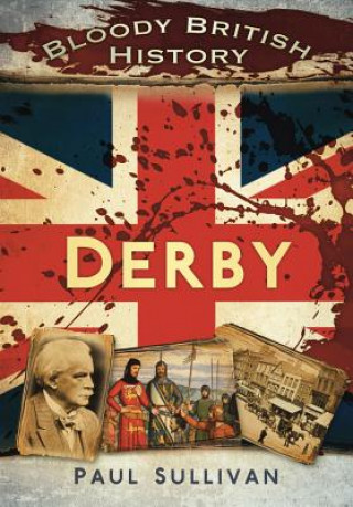 Kniha Bloody British History Derby Paul Sullivan