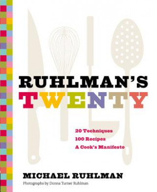 Книга Ruhlman's Twenty: 20 Techniques 100 Recipes A Cook's Manifesto Michael Ruhlman