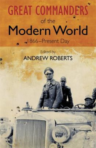 Carte Great Commanders of the Modern World 1866-1975 Andrew Roberts