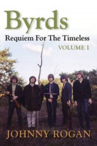 Könyv Byrds: Requiem for the Timeless: Volume 1 Johnny Rogan