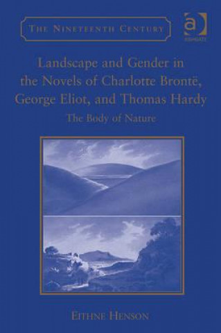 Книга Landscape and Gender in the Novels of Charlotte Bronte, George Eliot, and Thomas Hardy E Henson