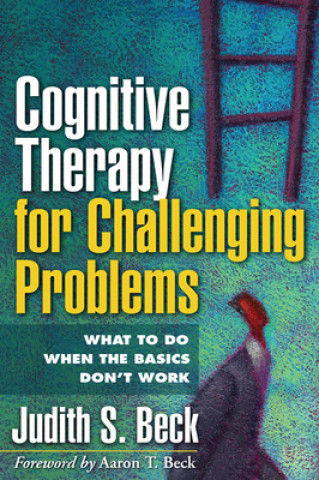 Carte Cognitive Therapy for Challenging Problems Judith S Beck