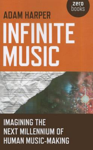 Könyv Infinite Music - Imagining the Next Millennium of Human Music-Making Adam Harper