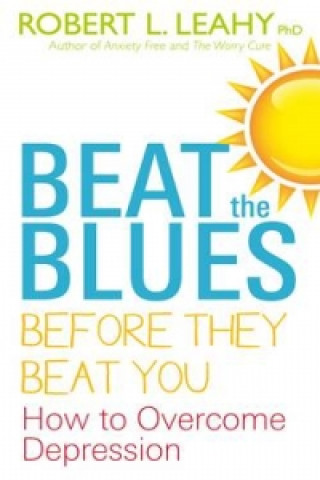 Book Beat The Blues Before They Beat You Robert Leahy