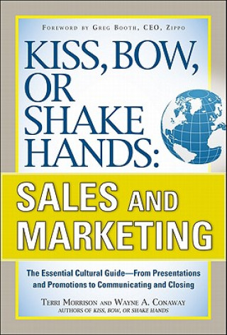 Kniha Kiss, Bow, or Shake Hands, Sales and Marketing: The Essential Cultural Guide-From Presentations and Promotions to Communicating and Closing Terri Morrison
