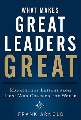 Knjiga What Makes Great Leaders Great: Management Lessons from Icon Frank Arnold