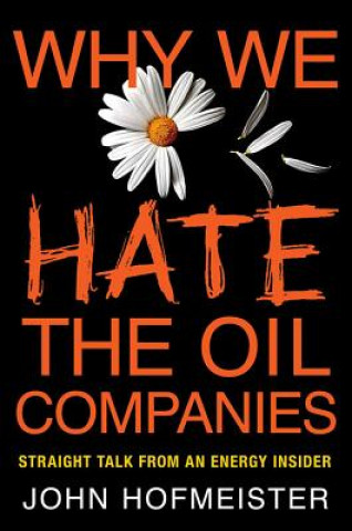 Carte Why We Hate the Oil Companies John Hofmeister