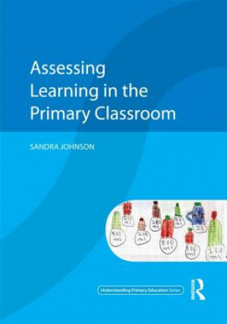 Kniha Assessing Learning in the Primary Classroom Sandra Johnson