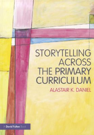 Carte Storytelling across the Primary Curriculum Alastair Daniel