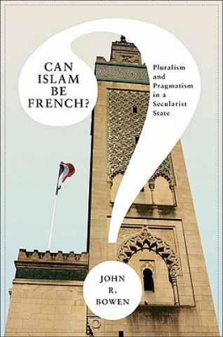 Kniha Can Islam Be French? John Bowen
