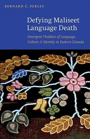 Könyv Defying Maliseet Language Death Bernard C Perley