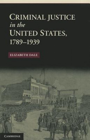 Kniha Criminal Justice in the United States, 1789-1939 Elizabeth Dale