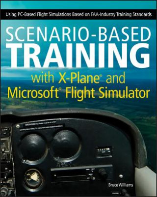 Könyv Scenario-Based Training with X-Plane and Microsoft Flight Simulator - Using PC-Based Flight Simulations Based on FAA-Industry Training Bruce A Williams